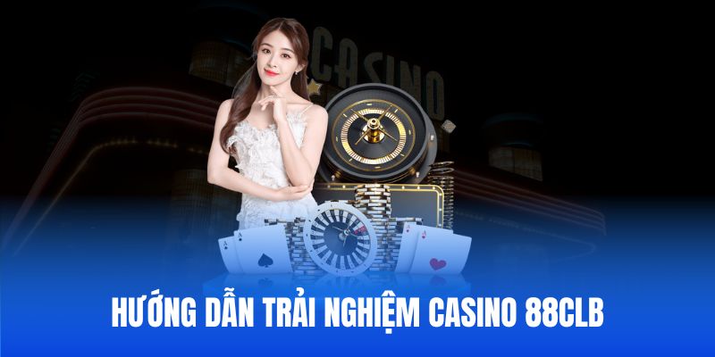 Chi tiết cách khám phá sân chơi casino 88CLB cho hội viên